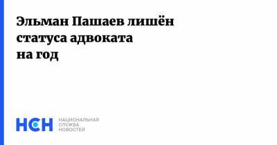 Эльман Пашаев лишён статуса адвоката на год
