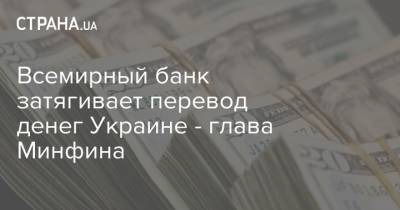 Всемирный банк затягивает перевод денег Украине - глава Минфина