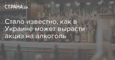 Стало известно, как в Украине может вырасти акциз на алкоголь