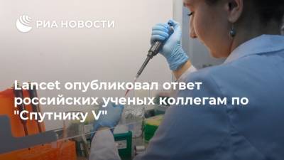 Мария Табак - Денис Логунов - Lancet опубликовал ответ российских ученых коллегам по "Спутнику V" - ria.ru - Лондон