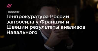 Генпрокуратура России запросила у Франции и Швеции результаты анализов Навального