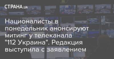 Националисты в понедельник анонсируют митинг у телеканала "112 Украина". Редакция выступила с заявлением