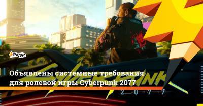 Объявлены системные требования для ролевой игры Cyberpunk 2077