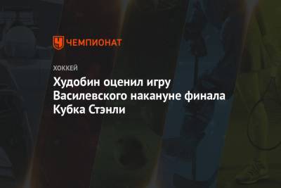 Худобин оценил игру Василевского накануне финала Кубка Стэнли