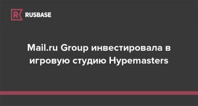Mail.ru Group инвестировала в игровую студию Hypemasters