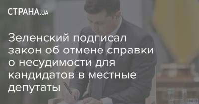 Зеленский подписал закон об отмене справки о несудимости для кандидатов в местные депутаты