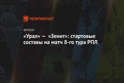 «Урал» — «Зенит»: стартовые составы на матч 8-го тура РПЛ
