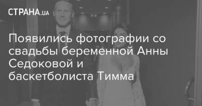 Появились фотографии со свадьбы беременной Анны Седоковой и баскетболиста Тимма