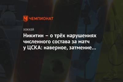 Никитин – о трёх нарушениях численного состава за матч у ЦСКА: наверное, затмение нашло