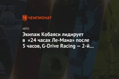 Экипаж Кобаяси лидирует в «24 часах Ле-Мана» после 5 часов, G-Drive Racing — 2-й в классе