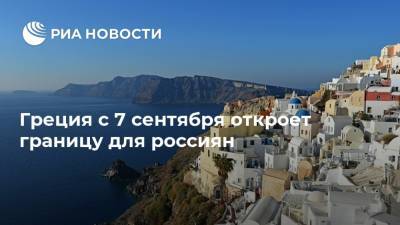 Греция с 7 сентября откроет границу для россиян - ria.ru - Россия - Греция