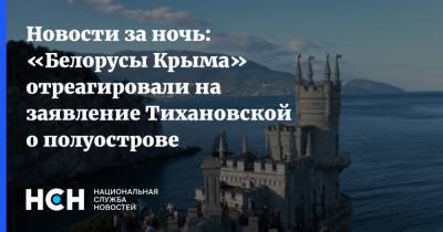 Новости за ночь: «Белорусы Крыма» отреагировали на заявление Тихановской о полуострове