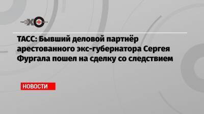 ТАСС: Бывший деловой партнёр арестованного экс-губернатора Сергея Фургала пошел на сделку со следствием