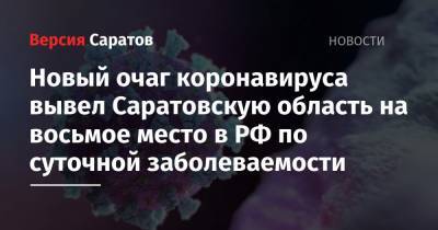 Новый очаг коронавируса вывел Саратовскую область на восьмое место в РФ по суточной заболеваемости