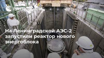 На Ленинградской АЭС-2 запустили реактор нового энергоблока
