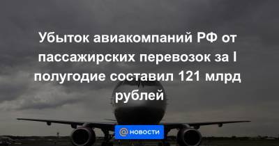 Убыток авиакомпаний РФ от пассажирских перевозок за I полугодие составил 121 млрд рублей