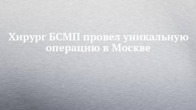 Хирург БСМП провел уникальную операцию в Москве