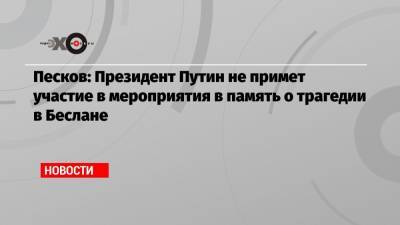 Песков: Президент Путин не примет участие в мероприятия в память о трагедии в Беслане