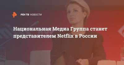 Национальная Медиа Группа станет представителем Netflix в России
