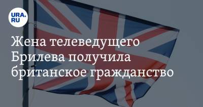 Жена телеведущего Брилева получила британское гражданство