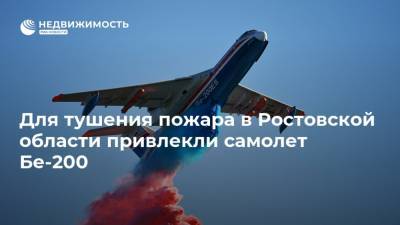 Для тушения пожара в Ростовской области привлекли самолет Бе-200