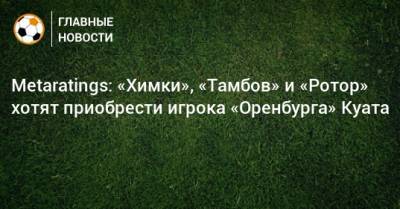 Metaratings: «Химки», «Тамбов» и «Ротор» хотят приобрести игрока «Оренбурга» Куата
