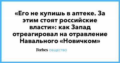 «Его не купишь в аптеке. За этим стоят российские власти»: как Запад отреагировал на отравление Навального «Новичком»