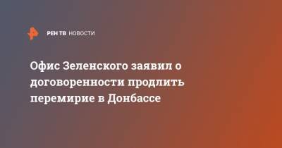 Офис Зеленского заявил о договоренности продлить перемирие в Донбассе
