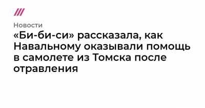 «Би-би-си» рассказала, как Навальному оказывали помощь в самолете из Томска после отравления