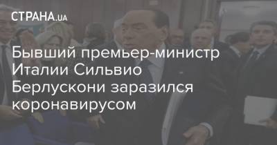 Бывший премьер-министр Италии Сильвио Берлускони заразился коронавирусом