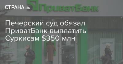 Печерский суд обязал ПриватБанк выплатить Суркисам $350 млн