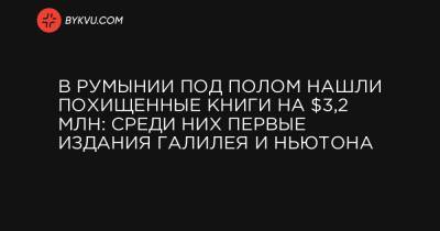 Исаак Ньютон - Галилео Галилей - В Румынии под полом нашли похищенные книги на $3,2 млн: среди них первые издания Галилея и Ньютона - bykvu.com - США - Украина - Англия - Румыния - Испания - Вегас