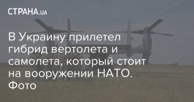 В Украину прилетел гибрид вертолета и самолета, который стоит на вооружении НАТО. Фото