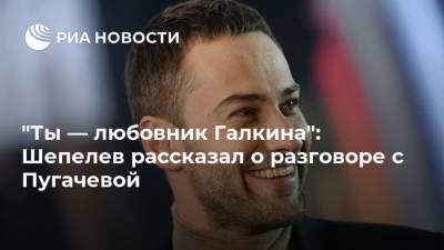 "Ты — любовник Галкина": Шепелев рассказал о разговоре с Пугачевой