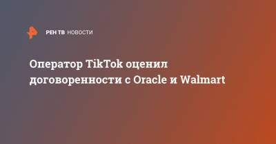 Оператор TikTok оценил договоренности с Oracle и Walmart