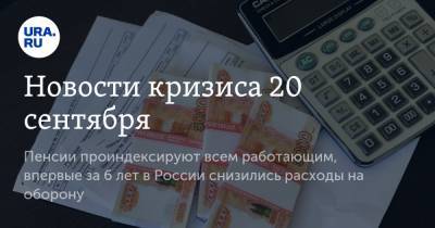 Новости кризиса 20 сентября. Пенсии проиндексируют всем работающим, впервые за 6 лет в России снизились расходы на оборону