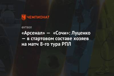 «Арсенал» — «Сочи»: Луценко — в стартовом составе хозяев на матч 8-го тура РПЛ