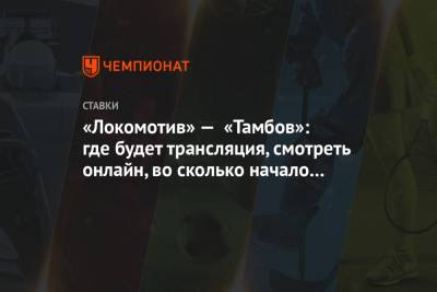 «Локомотив» — «Тамбов»: где будет трансляция, смотреть онлайн, во сколько начало матча РПЛ