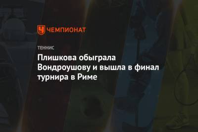 Плишкова обыграла Вондроушову и вышла в финал турнира в Риме