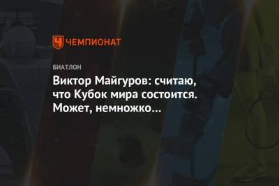 Виктор Майгуров: считаю, что Кубок мира состоится. Может, немножко в изменённом формате
