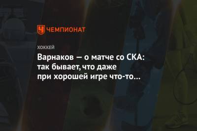 Варнаков — о матче со СКА: так бывает, что даже при хорошей игре что-то не получается
