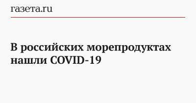 В российских морепродуктах нашли COVID-19