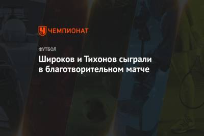 Широков и Тихонов сыграли в благотворительном матче