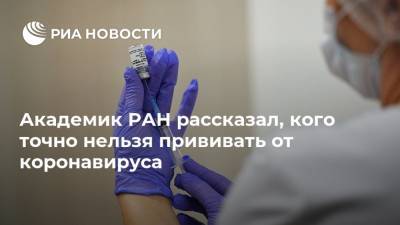 Академик РАН рассказал, кого точно нельзя прививать от коронавируса