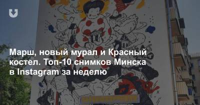 Марш, новый мурал и Красный костел. Топ-10 снимков Минска в Instagram за неделю