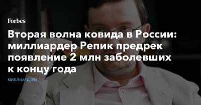 Вторая волна ковида в России: миллиардер Репик предрек появление 2 млн заболевших к концу года