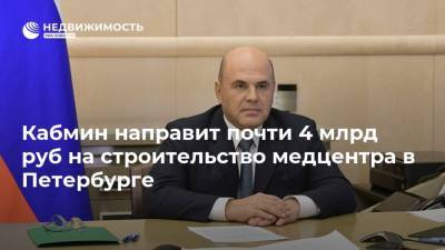 Кабмин направит почти 4 млрд руб на строительство медцентра в Петербурге