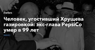 Человек, угостивший Хрущева газировкой: экс-глава PepsiCo умер в 99 лет
