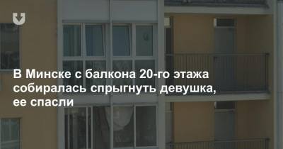 В Минске с балкона 20-го этажа собиралась спрыгнуть девушка, ее спасли
