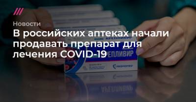 В российских аптеках начали продавать препарат для лечения COVID-19